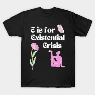 E is for Existential Crisis T-Shirt